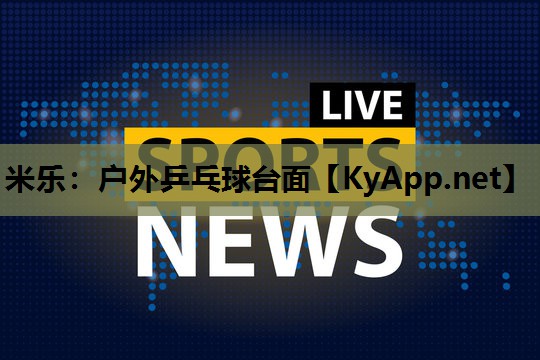米乐:户外乒乓球台面