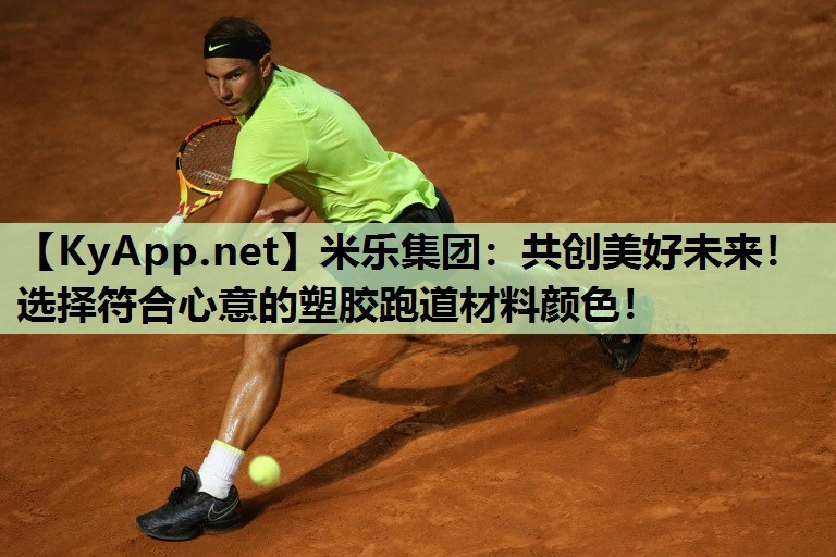 米乐集团:共创美好未来!选择符合心意的塑胶跑道材料颜色!