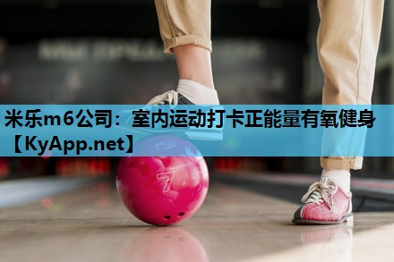 米乐m6公司:室内运动打卡正能量有氧健身