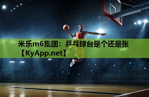 米乐m6集团:乒乓球台是个还是张
