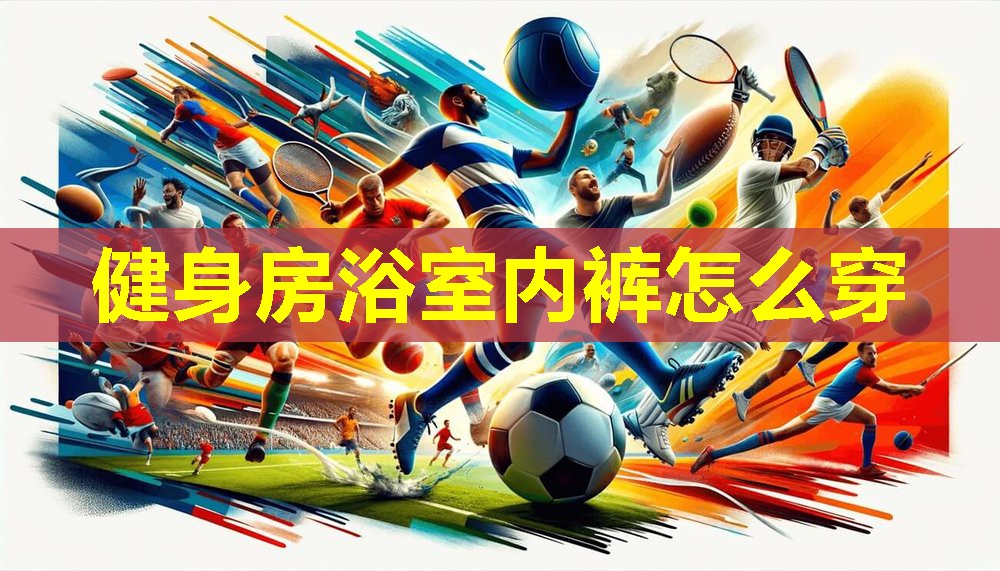 健身房浴室内裤怎么穿